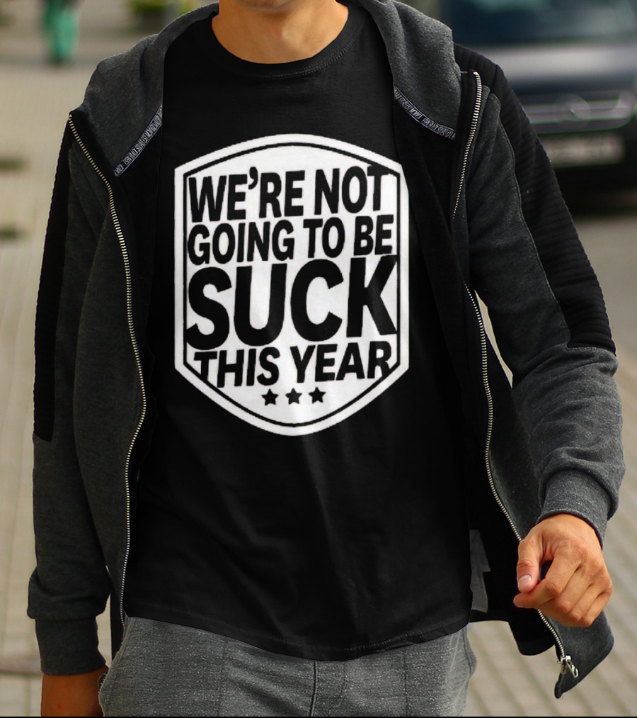 We’re Not Going To Be Suck This Year Sports Motivational Shield With Stars T-Shirt