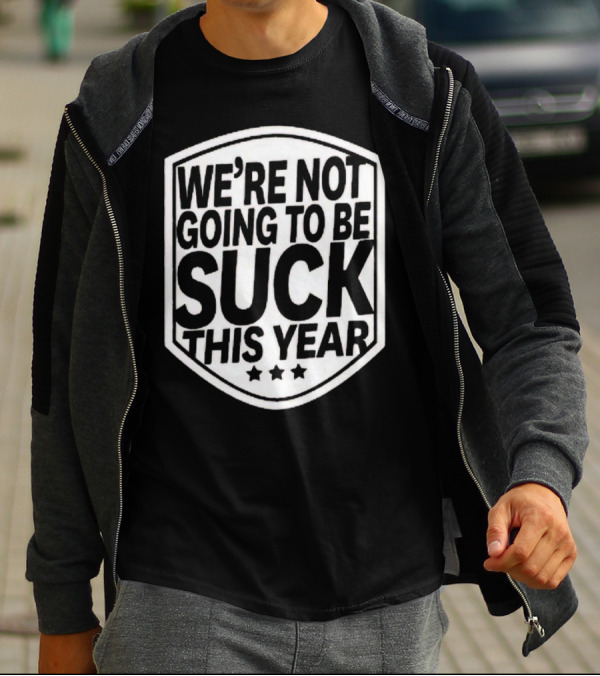 We’re Not Going To Be Suck This Year Sports Motivational Shield With Stars T-Shirt