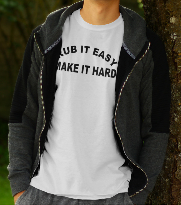 RUB IT EASY MAKE IT HARD T-Shirt