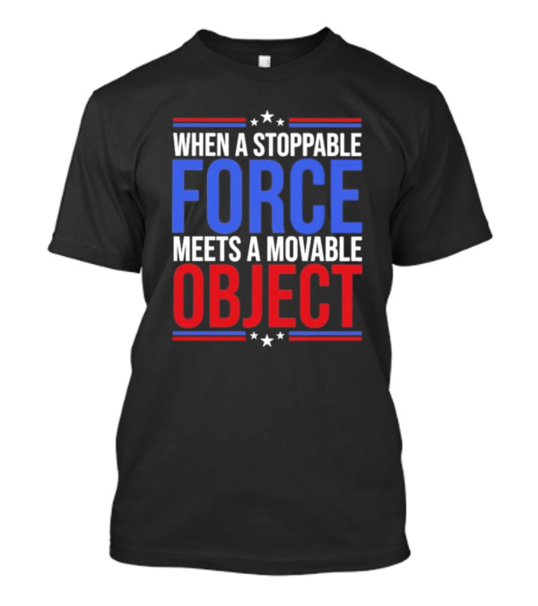 When A Stoppable FORCE Meets A Movable OBJECT T-Shirt
