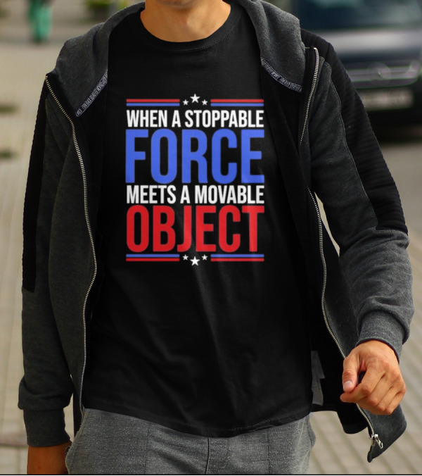 When A Stoppable FORCE Meets A Movable OBJECT T-Shirt
