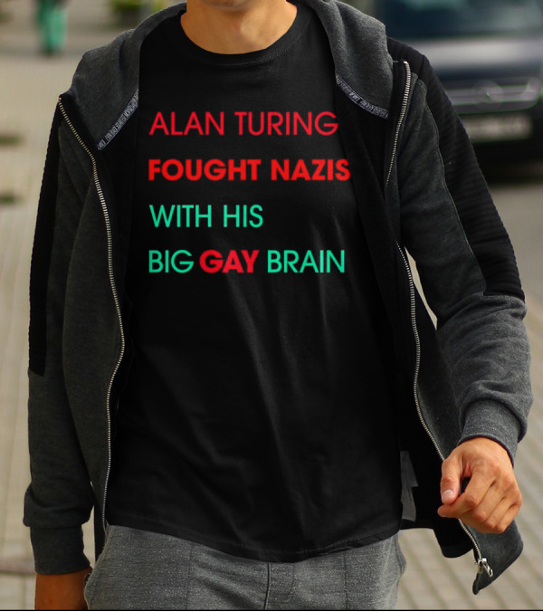 Alan Turing Fought Nazis With His Big Gay Brain T-Shirt