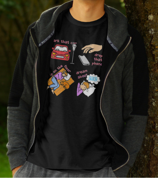 Park That Car Drop That Phone Sleep On The Floor Dream About Me T-Shirt
