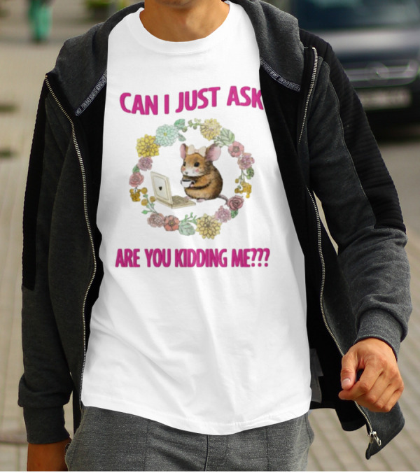 Can I Just Ask Are You Kidding Me Rat With Laptop And Floral Wreath T-Shirt