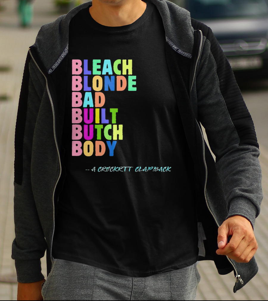 Bleach Blonde Bad Built Butch Body Colorful - A Crockritt Clapback T-Shirt