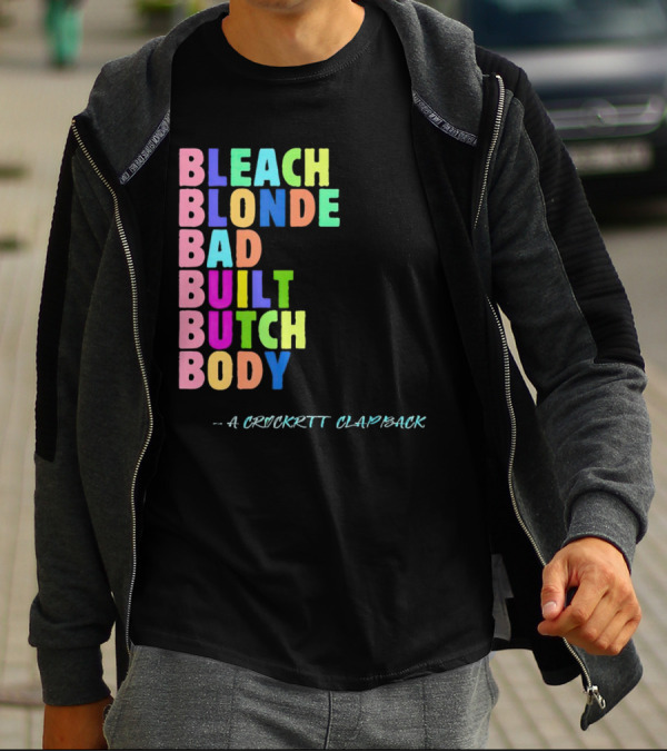Bleach Blonde Bad Built Butch Body Colorful - A Crockritt Clapback T-Shirt
