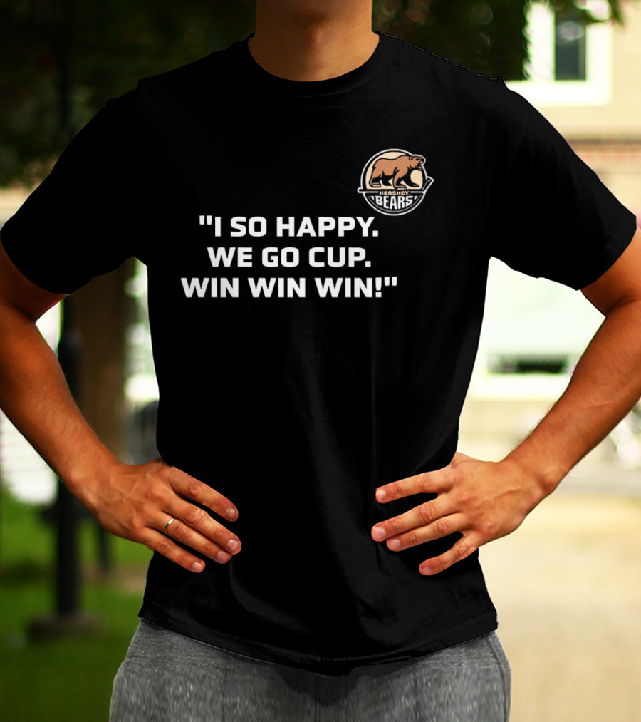 Hershey Bears I So Happy We Go Cup Win Win Win T-Shirt