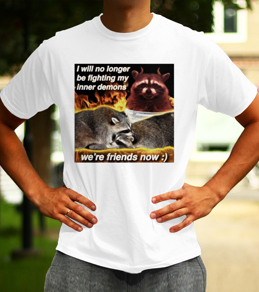 I Will No Longer Be Fighting My Inner Demons Raccoon Fire We're Friends Now T-Shirt