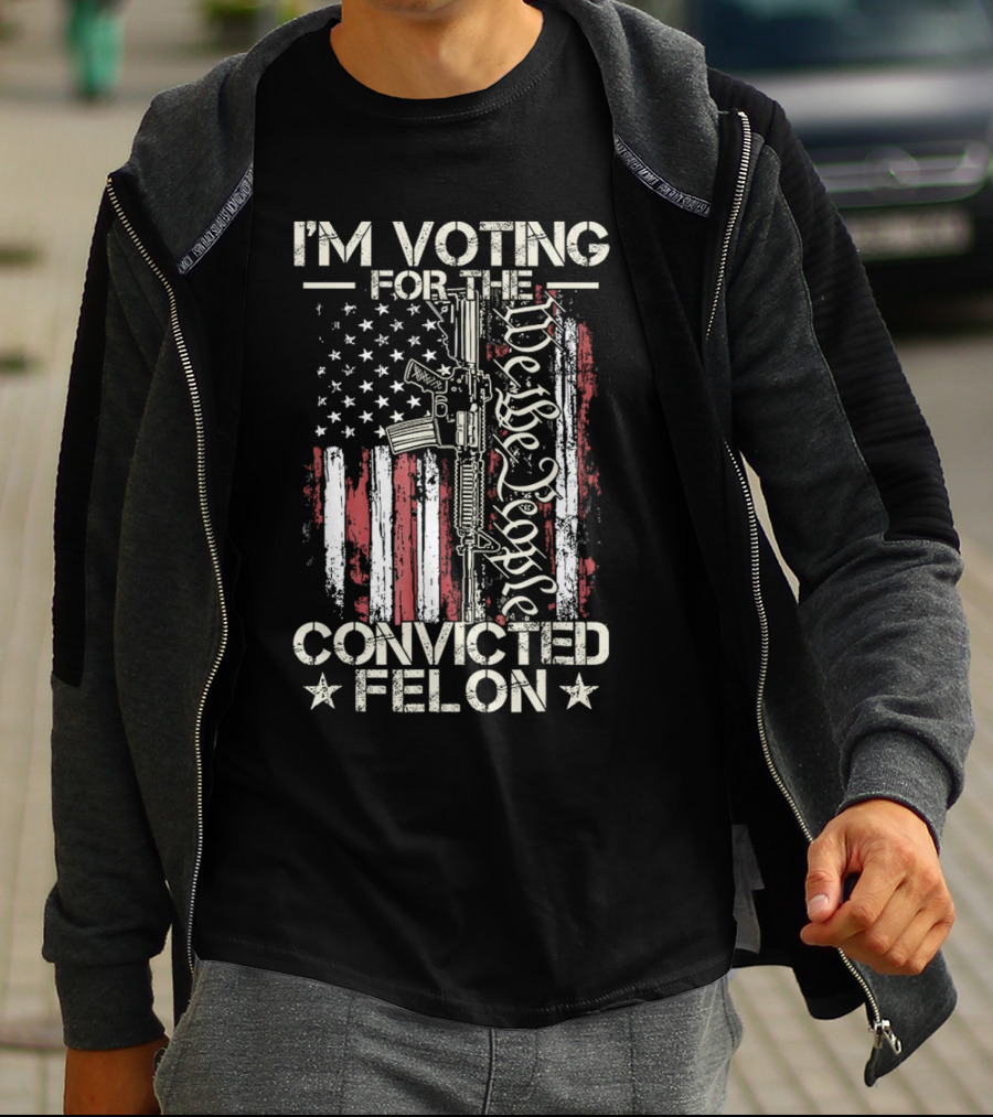 I'm Voting For The Convicted Felon We The People Gun Flag T-Shirt