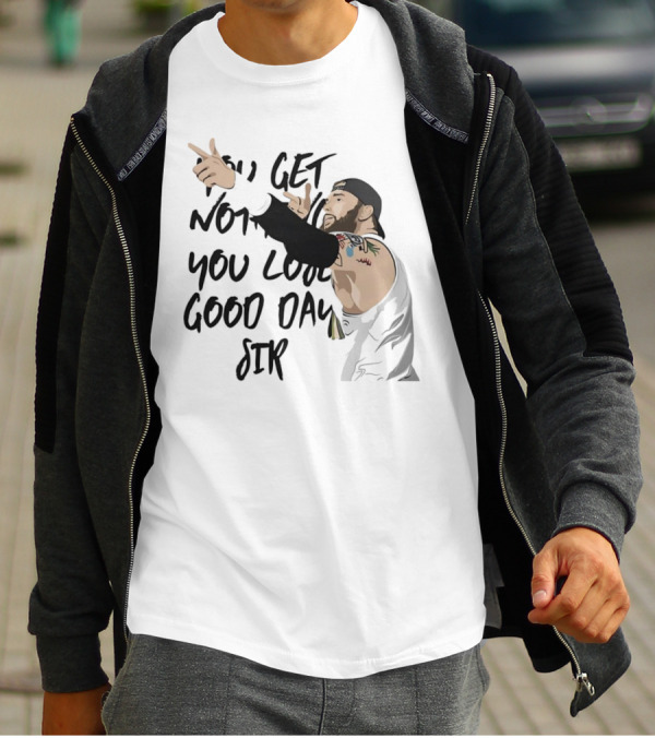 Tommy Vendetta You Get Nothing You Lose Good Day Sir T-Shirt