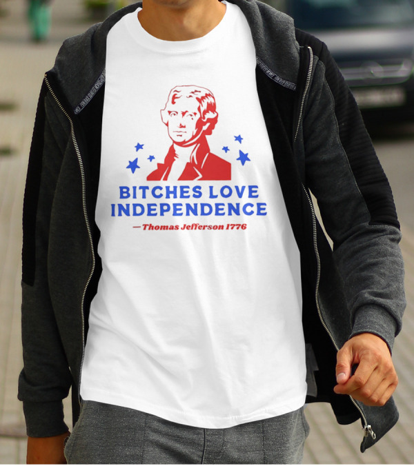 Bitches Love Independence Thomas Jefferson 1776 Red Blue Stars T-Shirt