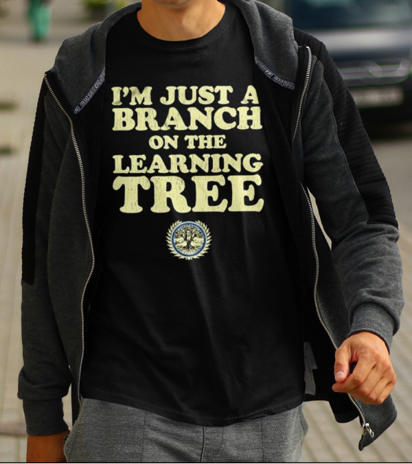 I’m Just A Branch On The Learning Tree With Tree Emblem T-Shirt