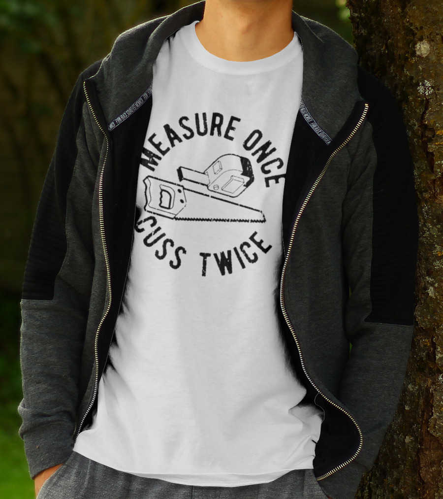 Measure Once Cuss Twice Tape Measure Saw T-Shirt