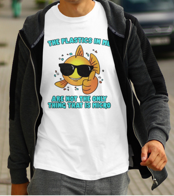 The Plastics In Me Are Not The Only Thing That Is Micro Fish Wearing Sunglasses Giving Thumbs Up T-Shirt
