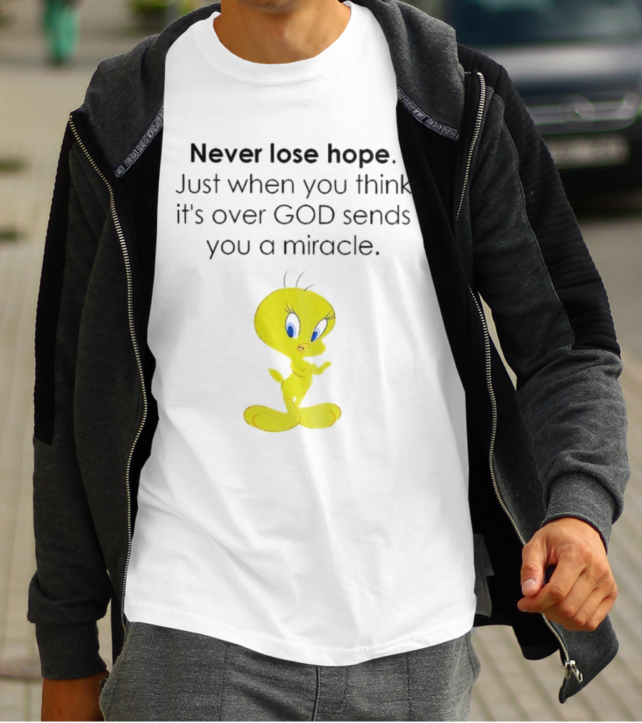 Never Lose Hope Just When You Think It's Over God Sends You A Miracle Tweety T-Shirt