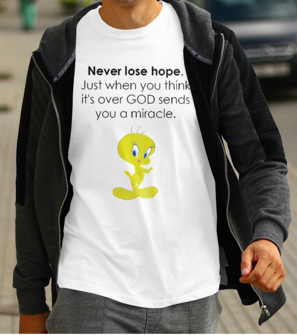 Never Lose Hope Just When You Think It's Over God Sends You A Miracle Tweety T-Shirt