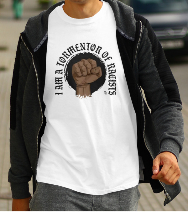I Am A Tormentor Of Racists Fist Symbol Empowerment T-Shirt