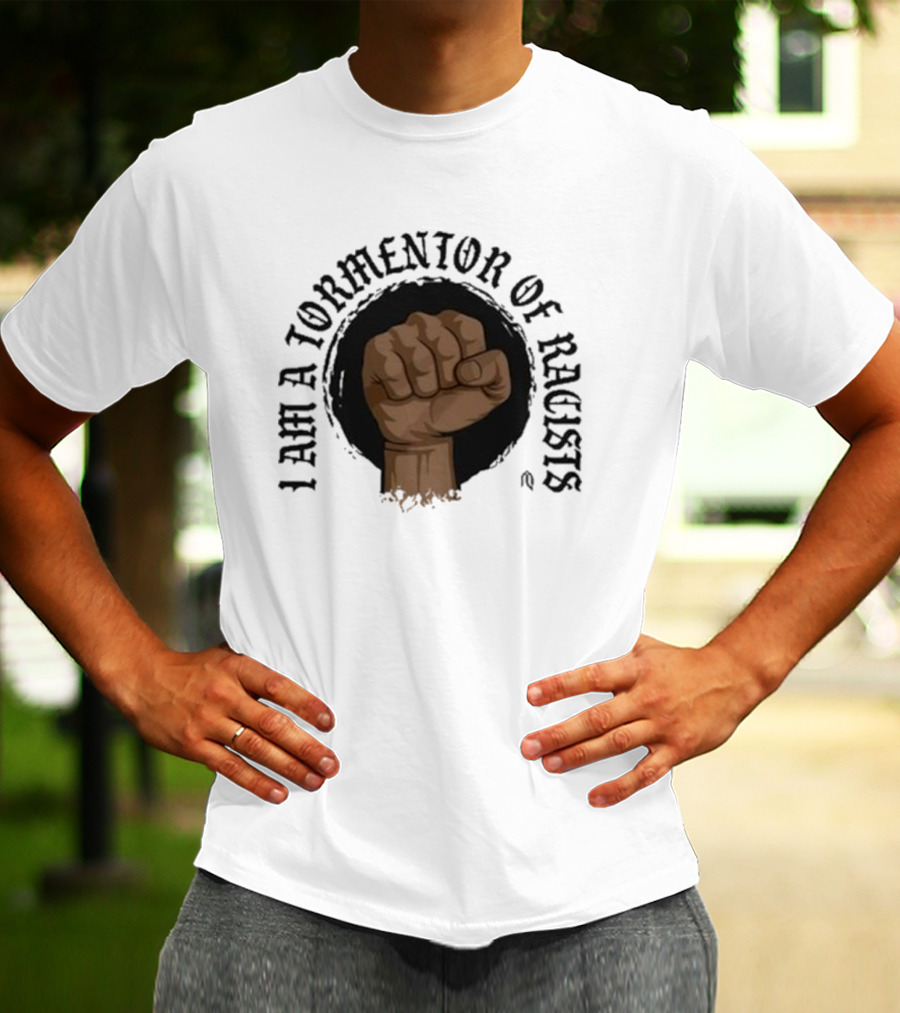 I Am A Tormentor Of Racists Fist Symbol Empowerment T-Shirt