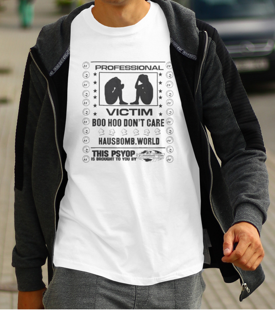 Professional Victim Boo Hoo Don't Care Hausbomb World This Psyop T-Shirt