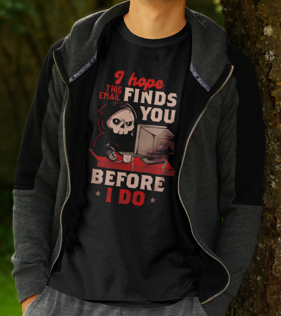 Grim Reaper I Hope This Email Finds You Before I Do Computer Desk T-Shirt
