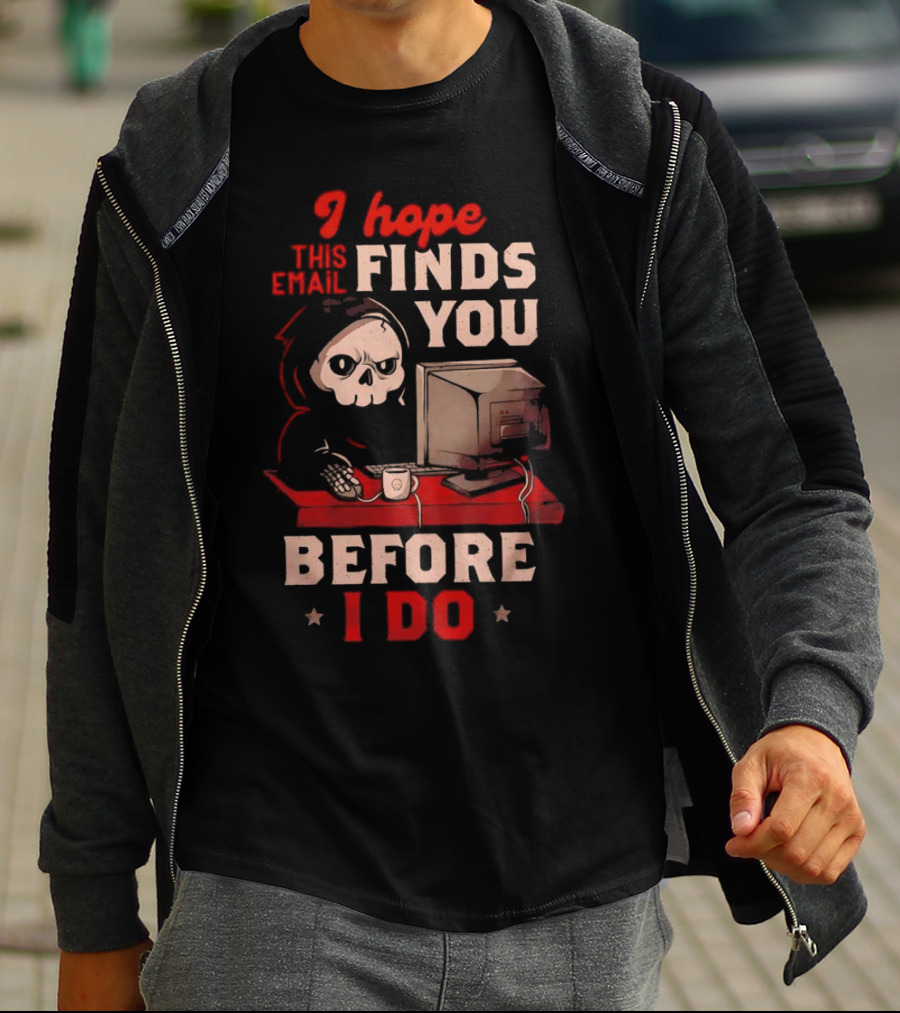 Grim Reaper I Hope This Email Finds You Before I Do Computer Desk T-Shirt