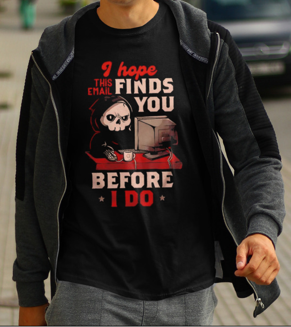 Grim Reaper I Hope This Email Finds You Before I Do Computer Desk T-Shirt