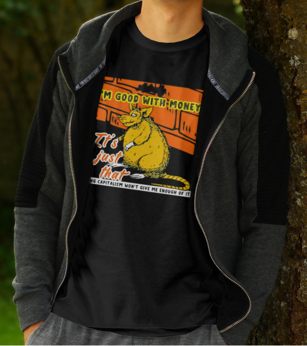 I'm Good With Money It's Just That Dang Capitalism Won't Give Me Enough Of It T-Shirt