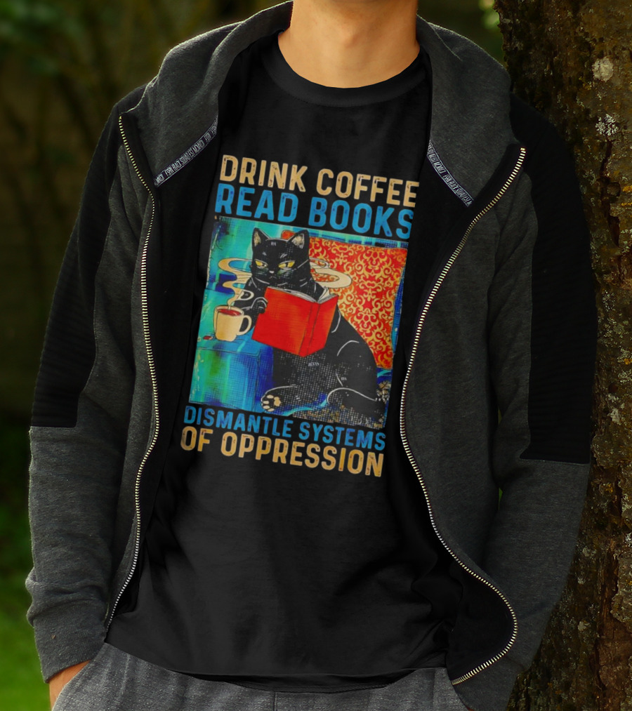 Drink Coffee Read Books Black Cat Dismantle Systems Of Oppression T-Shirt
