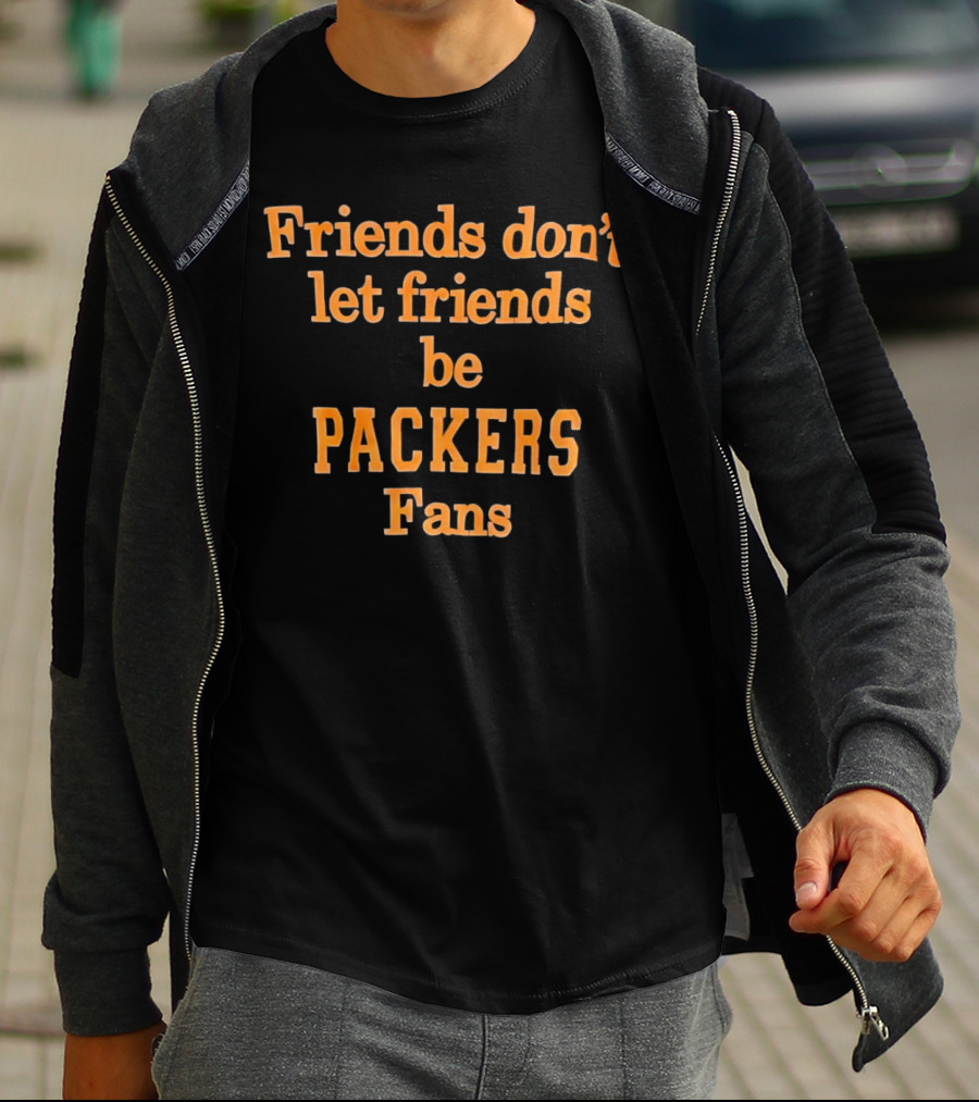 Friends Don’t Let Friends Be Packers Fans T-Shirt