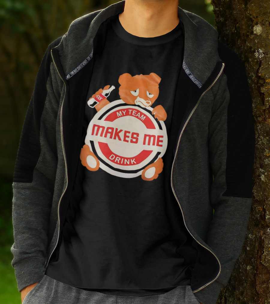 My Team Makes Me Drink Bear With Sad Bear Holding Bottle T-Shirt