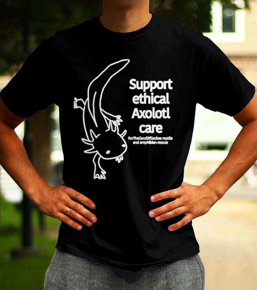 Support Ethical Axolotl Care ForTheGoodOfCactus Reptile And Amphibian Rescue T-Shirt