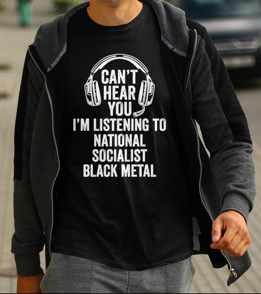 I'm Listening To National Socialist Black Metal Can't Hear You T-Shirt