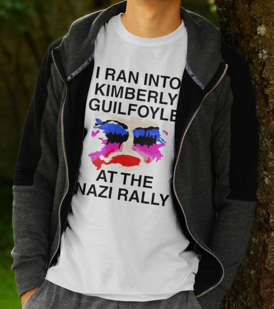 I Ran Into Kimberly Guilfoyle At The Nazi Rally T-Shirt