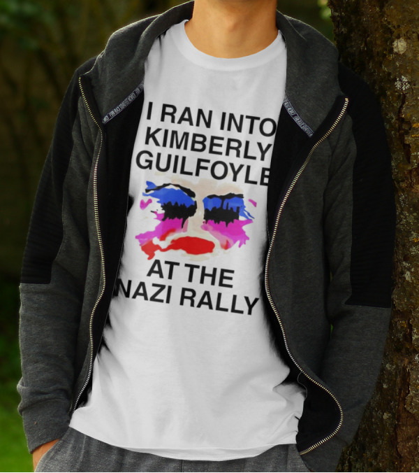 I Ran Into Kimberly Guilfoyle At The Nazi Rally T-Shirt