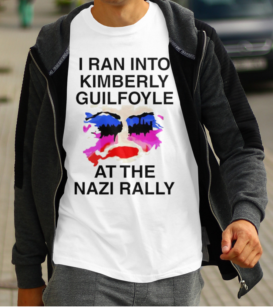 I Ran Into Kimberly Guilfoyle At The Nazi Rally T-Shirt