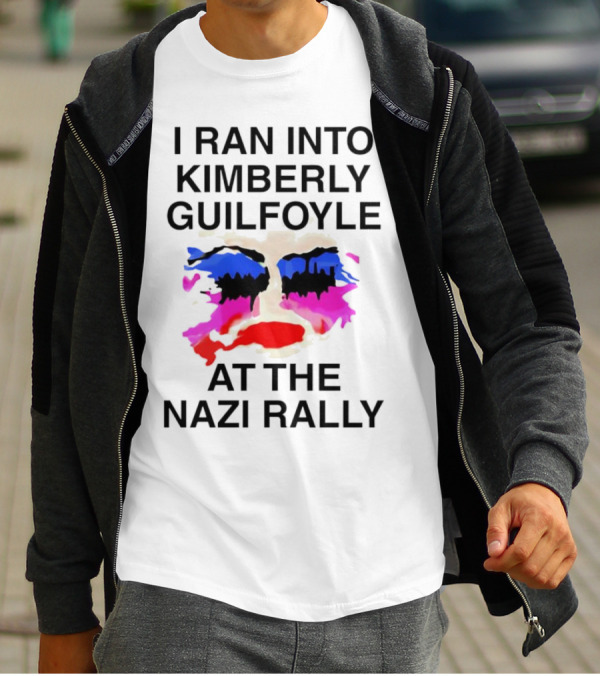 I Ran Into Kimberly Guilfoyle At The Nazi Rally T-Shirt
