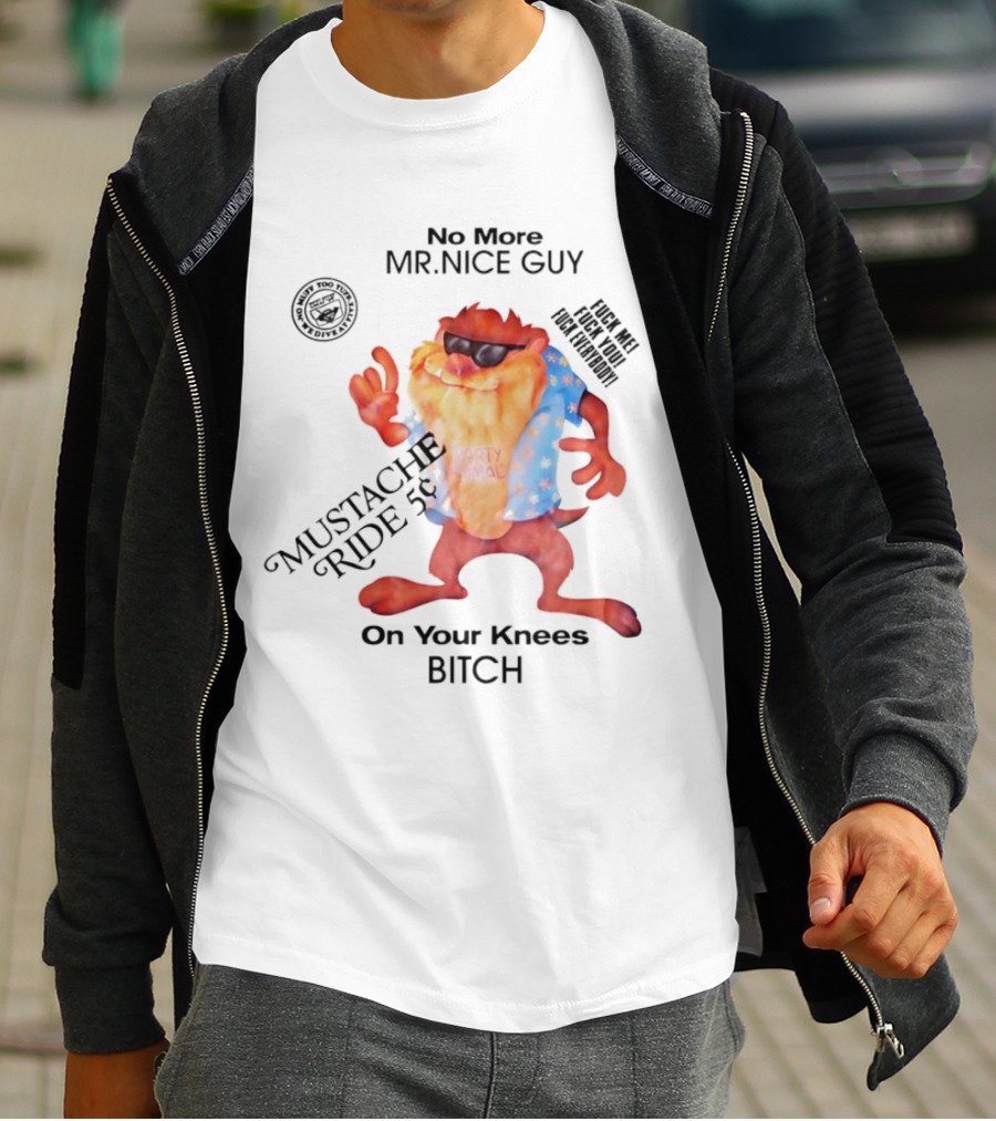 No More Mr Nice Guy Mustache Ride On Your Knees Bitch T-Shirt