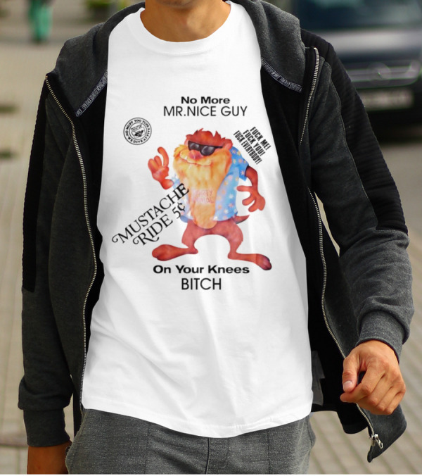 No More Mr Nice Guy Mustache Ride On Your Knees Bitch T-Shirt