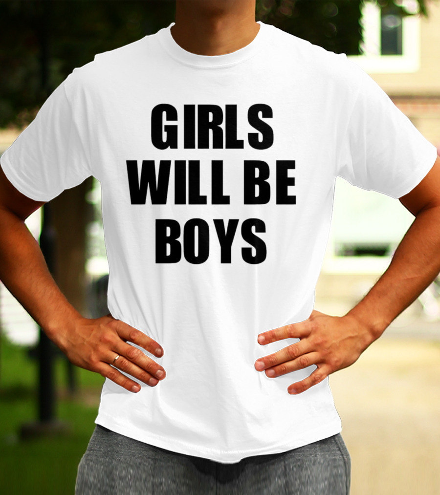 GIRLS WILL BE BOYS T-Shirt