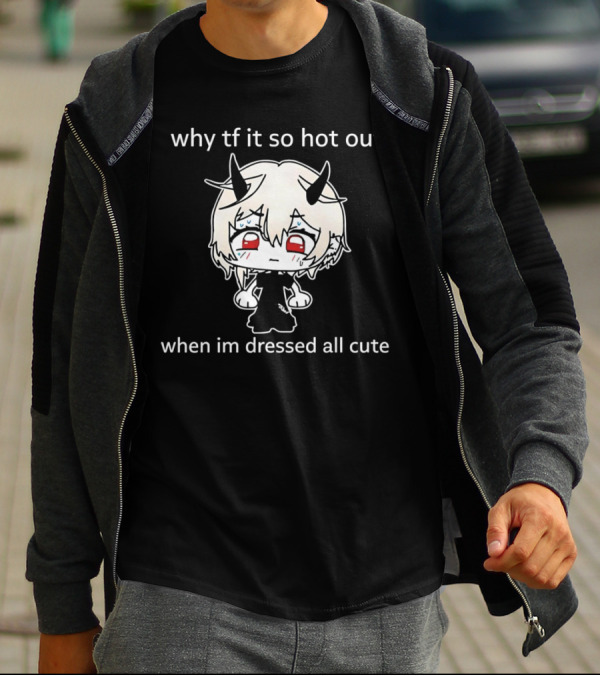 Why Tf It So Hot Out When Im Dressed All Cute Kawaii Demon Character T-Shirt