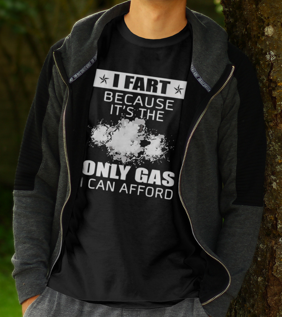 I Fart Because It's The Only Gas I Can Afford Explosive Humor T-Shirt