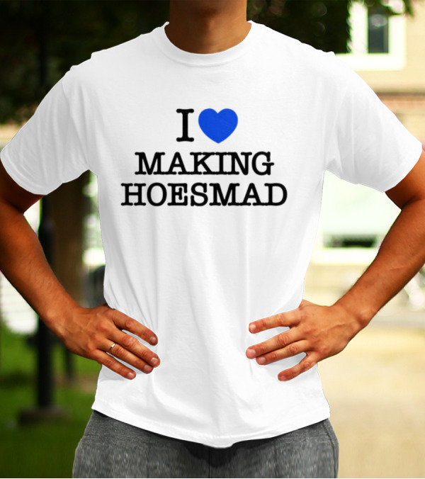 I Heart Making Hoesmad Bold Black Text With Blue Heart T-Shirt