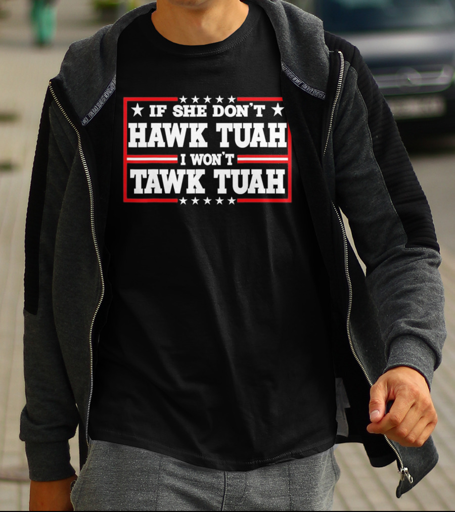 If She Don’t Hawk Tuah I Won’t Tawk Tuah T-Shirt