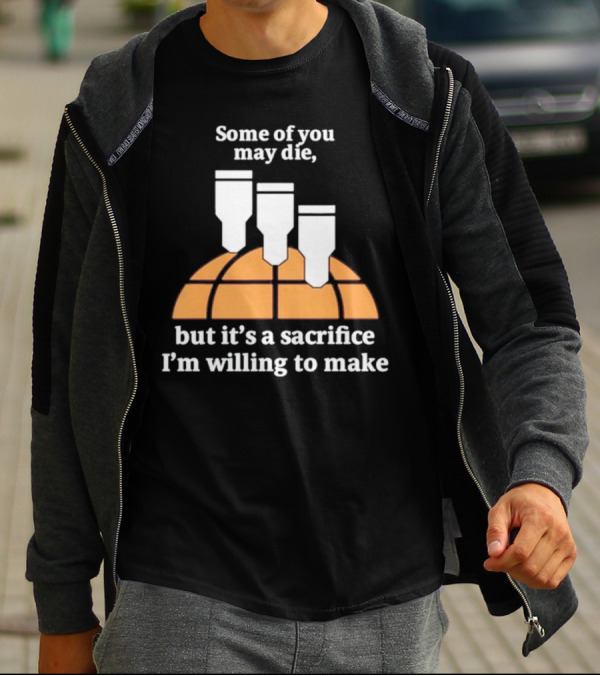 Some Of You May Die I'm Willing To Make Basketball Bombs T-Shirt