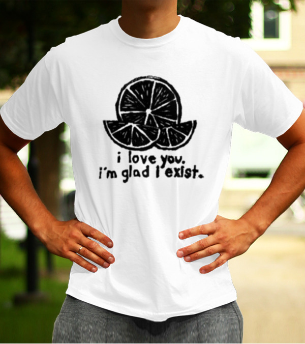 I Love You I’m Glad I Exist Citrus T-Shirt