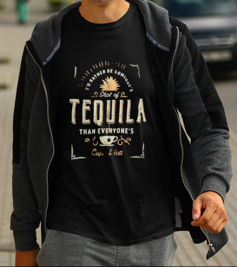 I’d Rather Be Someone’s Shot Of Tequila Than Everyone’s Cup Of Tea Tequila And Tea Cup T-Shirt