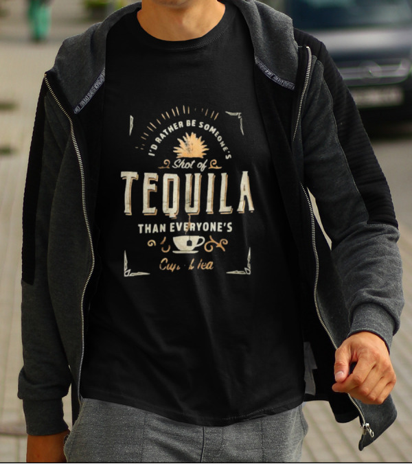 I’d Rather Be Someone’s Shot Of Tequila Than Everyone’s Cup Of Tea Tequila And Tea Cup T-Shirt