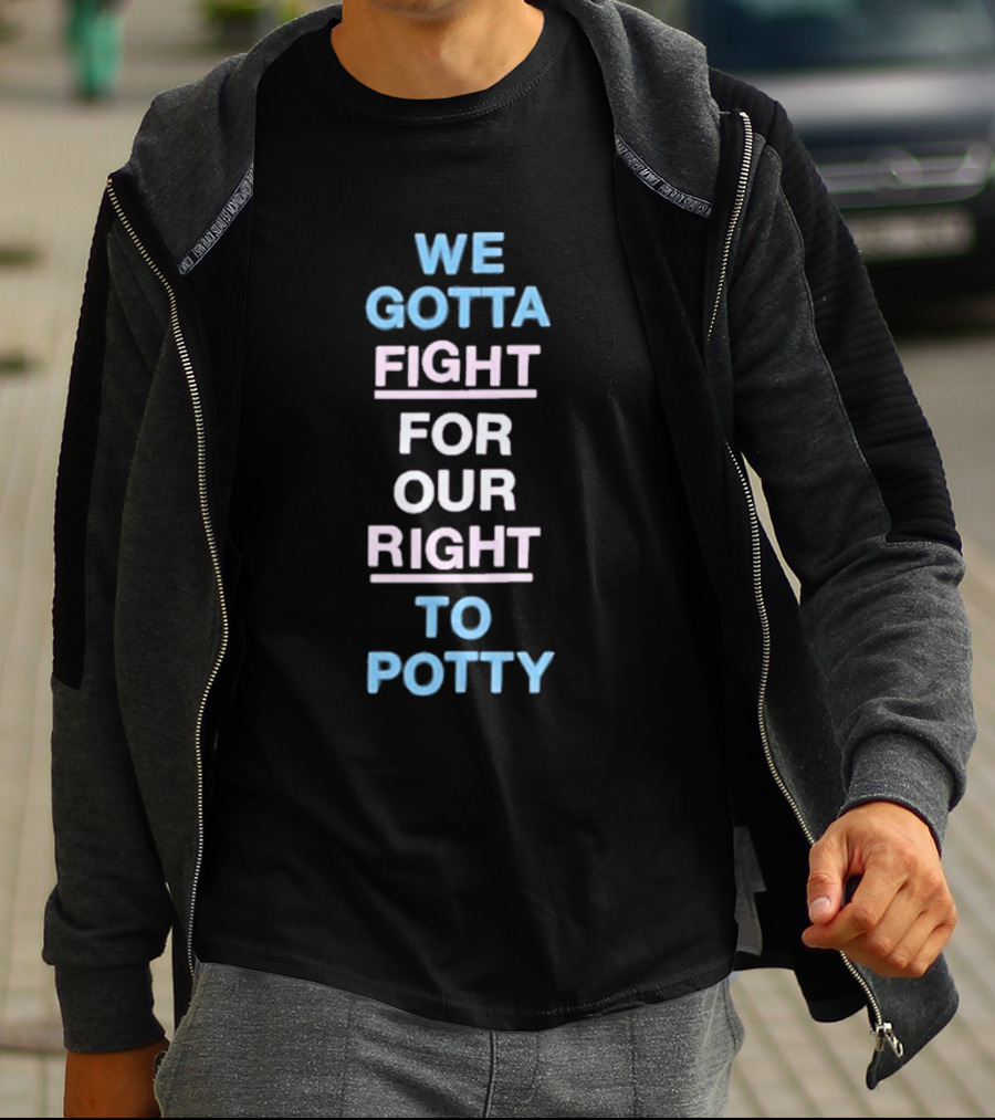 We Gotta Fight For Our Right To Potty T-Shirt