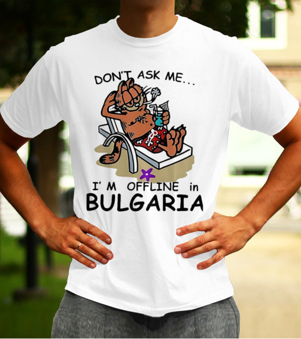 Garfield Relaxing Don't Ask Me I'm Offline In Bulgaria Holiday Mood T-Shirt