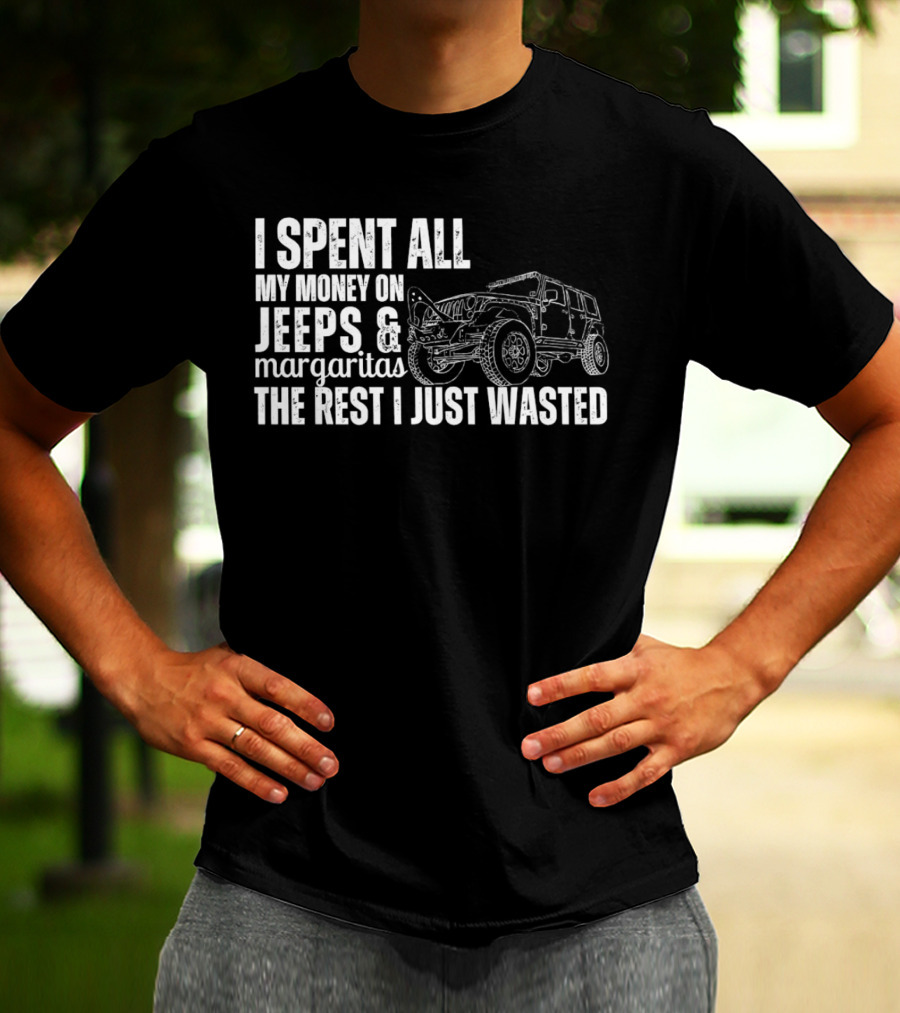I Spent All My Money On Jeeps And Margaritas The Rest I Just Wasted Jeep T-Shirt
